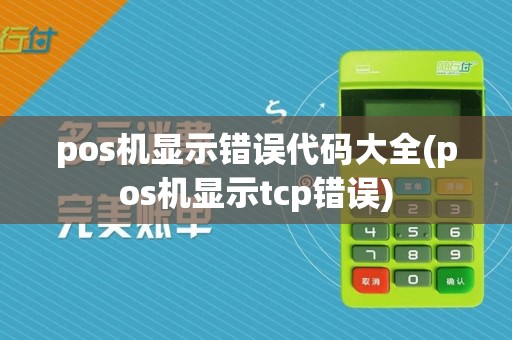 pos机显示错误代码大全(pos机显示tcp错误)