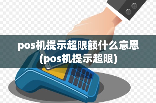 pos机提示超限额什么意思(pos机提示超限)