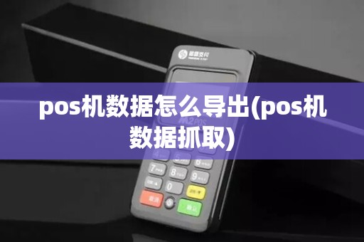 pos机数据怎么导出(pos机数据抓取)