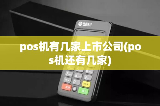 pos机有几家上市公司(pos机还有几家)