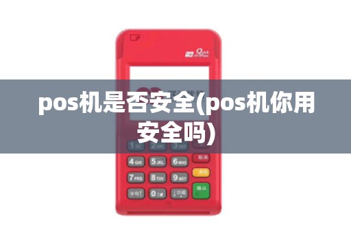 pos机是否安全(pos机你用安全吗)