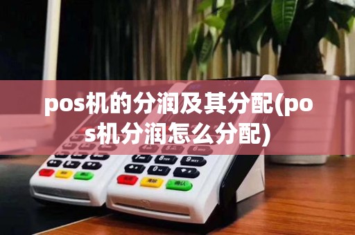 pos机的分润及其分配(pos机分润怎么分配)