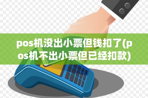 pos机没出小票但钱扣了(pos机不出小票但已经扣款)