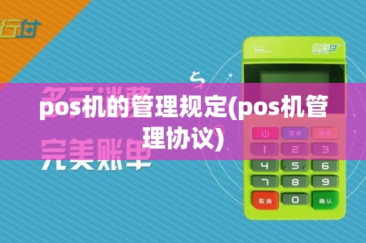 pos机的管理规定(pos机管理协议)