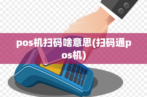 pos机扫码啥意思(扫码通pos机)