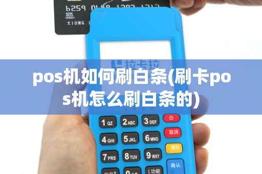 pos机如何刷白条(刷卡pos机怎么刷白条的)