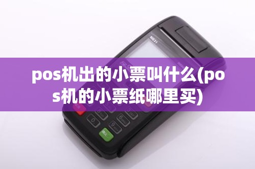 pos机出的小票叫什么(pos机的小票纸哪里买)