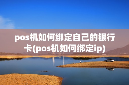 pos机如何绑定自己的银行卡(pos机如何绑定ip)