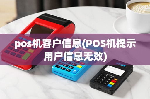 pos机客户信息(POS机提示用户信息无效)