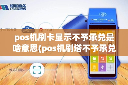 pos机刷卡显示不予承兑是啥意思(pos机刷塔不予承兑)