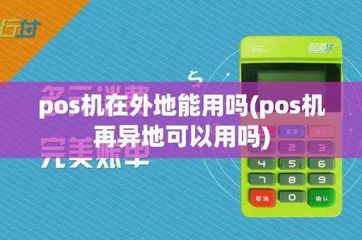 pos机在外地能用吗(pos机再异地可以用吗)