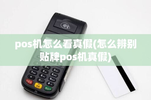 pos机怎么看真假(怎么辨别贴牌pos机真假)
