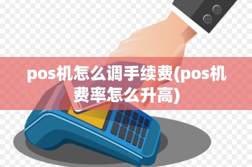 pos机怎么调手续费(pos机费率怎么升高)