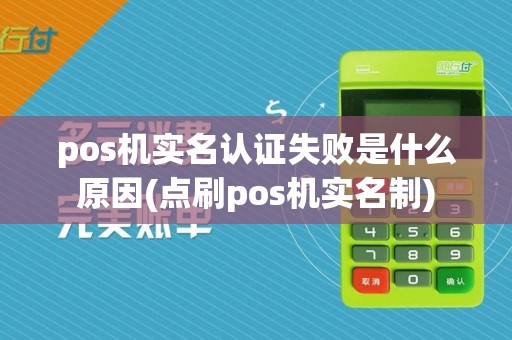 pos机实名认证失败是什么原因(点刷pos机实名制)
