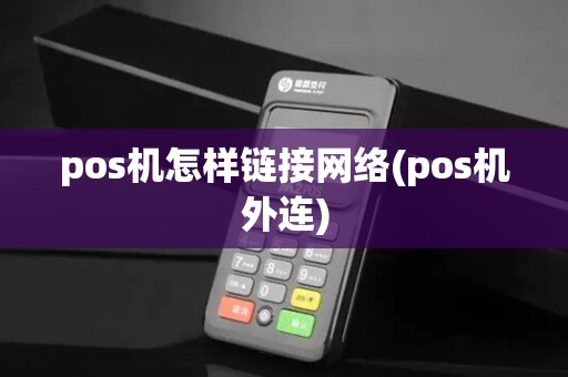 pos机怎样链接网络(pos机外连)