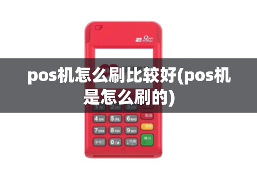 pos机怎么刷比较好(pos机是怎么刷的)