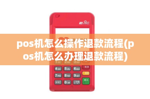 pos机怎么操作退款流程(pos机怎么办理退款流程)