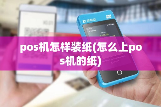 pos机怎样装纸(怎么上pos机的纸)