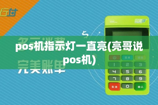 pos机指示灯一直亮(亮哥说pos机)