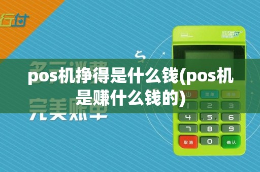 pos机挣得是什么钱(pos机是赚什么钱的)