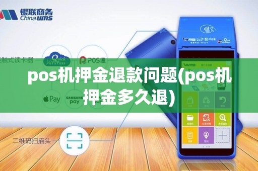 pos机押金退款问题(pos机押金多久退)