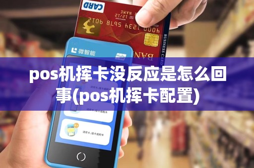 pos机挥卡没反应是怎么回事(pos机挥卡配置)