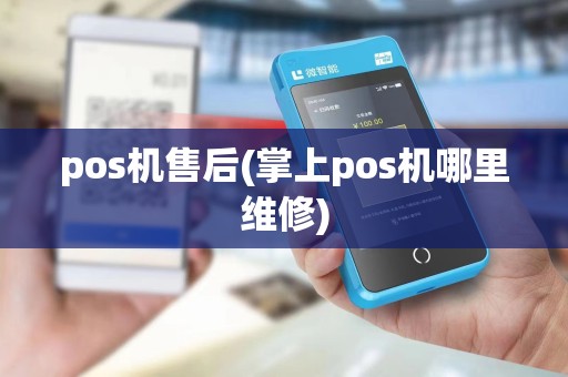 pos机售后(掌上pos机哪里维修)