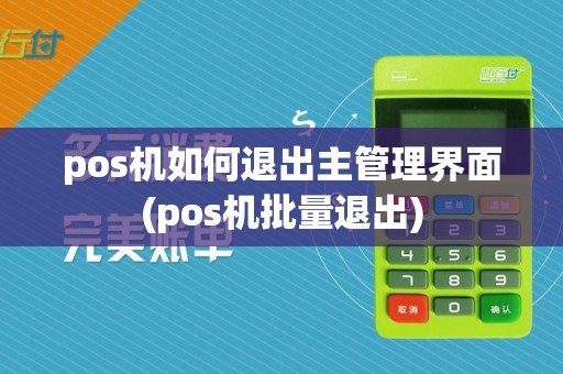 pos机如何退出主管理界面(pos机批量退出)