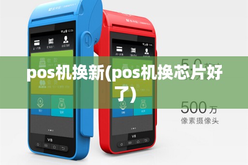 pos机换新(pos机换芯片好了)
