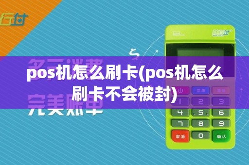 pos机怎么刷卡(pos机怎么刷卡不会被封)
