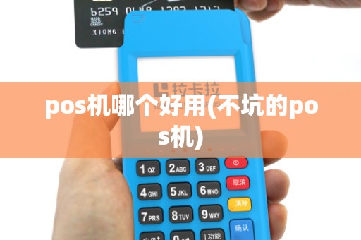 pos机哪个好用(不坑的pos机)