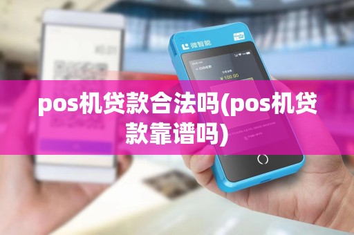 pos机贷款合法吗(pos机贷款靠谱吗)
