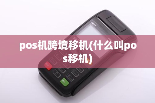 pos机跨境移机(什么叫pos移机)