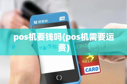 pos机要钱吗(pos机需要运费)