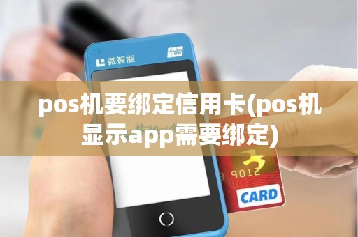 pos机要绑定信用卡(pos机显示app需要绑定)