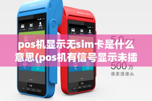 pos机显示无sim卡是什么意思(pos机有信号显示未插卡)