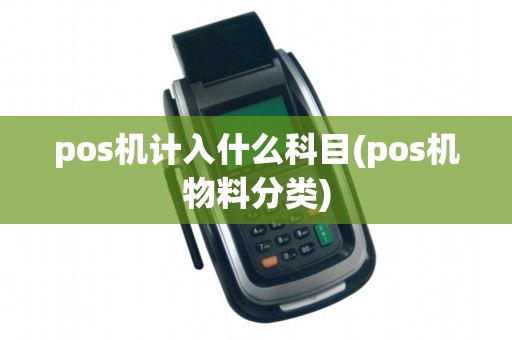 pos机计入什么科目(pos机物料分类)