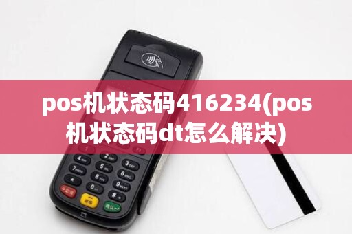 pos机状态码416234(pos机状态码dt怎么解决)