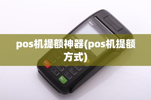 pos机提额神器(pos机提额方式)
