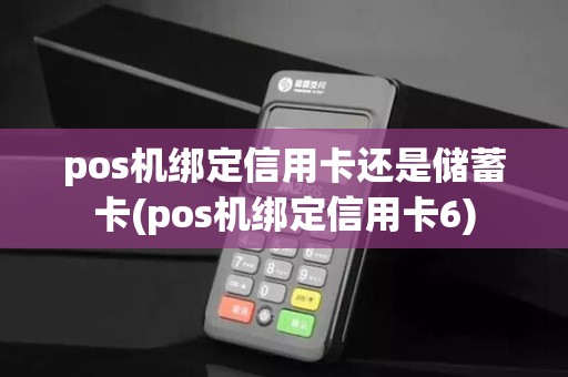 pos机绑定信用卡还是储蓄卡(pos机绑定信用卡6)