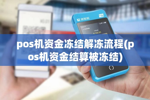 pos机资金冻结解冻流程(pos机资金结算被冻结)