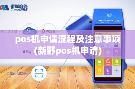 pos机申请流程及注意事项(新野pos机申请)