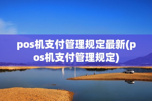 pos机支付管理规定最新(pos机支付管理规定)