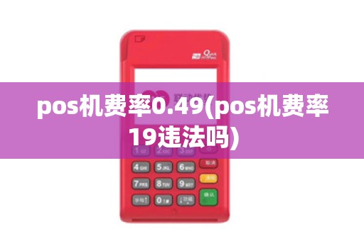 pos机费率0.49(pos机费率19违法吗)