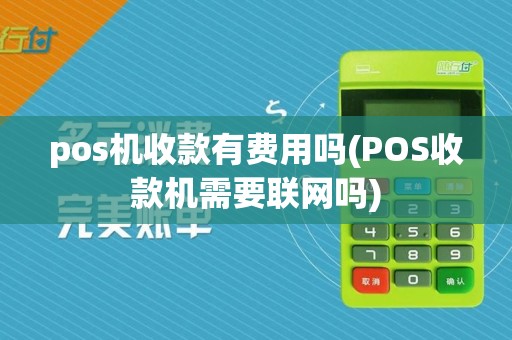 pos机收款有费用吗(POS收款机需要联网吗)