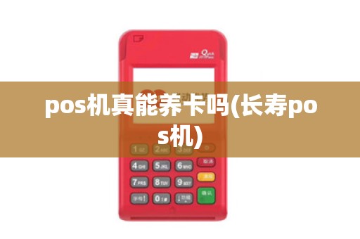 pos机真能养卡吗(长寿pos机)
