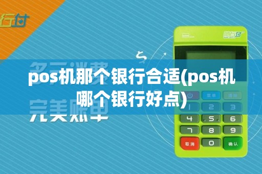 pos机那个银行合适(pos机哪个银行好点)