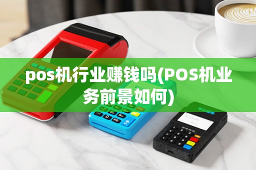pos机行业赚钱吗(POS机业务前景如何)