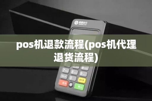pos机退款流程(pos机代理退货流程)