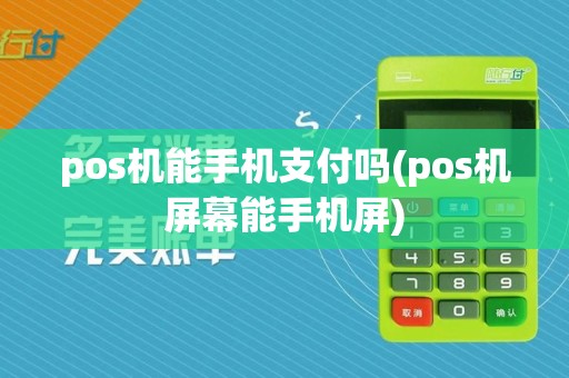 pos机能手机支付吗(pos机屏幕能手机屏)